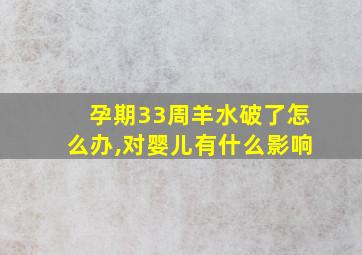 孕期33周羊水破了怎么办,对婴儿有什么影响