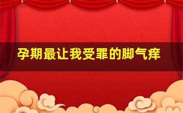 孕期最让我受罪的脚气痒