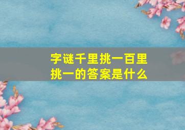 字谜千里挑一百里挑一的答案是什么