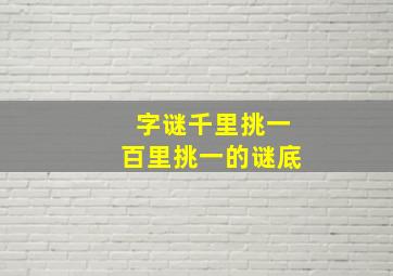 字谜千里挑一百里挑一的谜底