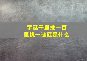 字谜千里挑一百里挑一谜底是什么