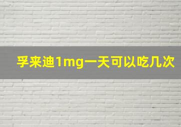 孚来迪1mg一天可以吃几次