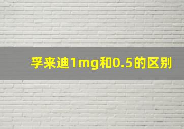 孚来迪1mg和0.5的区别