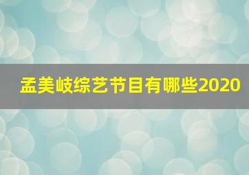 孟美岐综艺节目有哪些2020