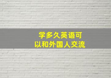 学多久英语可以和外国人交流