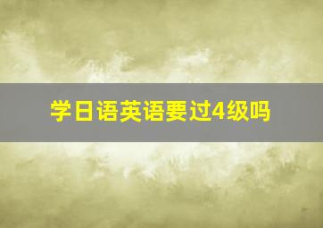 学日语英语要过4级吗