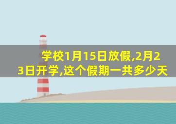 学校1月15日放假,2月23日开学,这个假期一共多少天