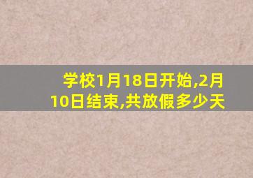 学校1月18日开始,2月10日结束,共放假多少天