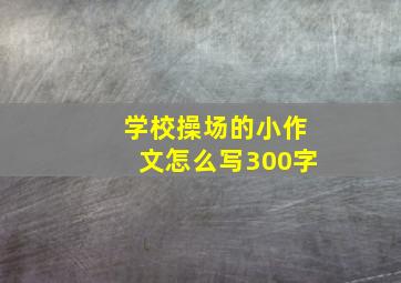 学校操场的小作文怎么写300字