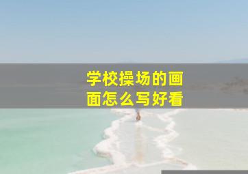 学校操场的画面怎么写好看