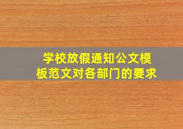 学校放假通知公文模板范文对各部门的要求