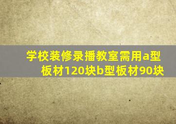 学校装修录播教室需用a型板材120块b型板材90块