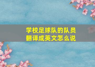 学校足球队的队员翻译成英文怎么说