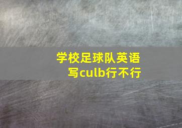 学校足球队英语写culb行不行