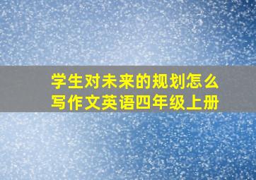 学生对未来的规划怎么写作文英语四年级上册