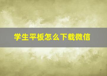 学生平板怎么下载微信