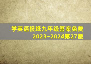 学英语报纸九年级答案免费2023~2024第27版