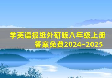 学英语报纸外研版八年级上册答案免费2024~2025