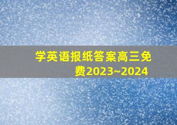 学英语报纸答案高三免费2023~2024