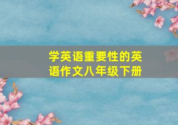 学英语重要性的英语作文八年级下册