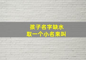 孩子名字缺水取一个小名来叫