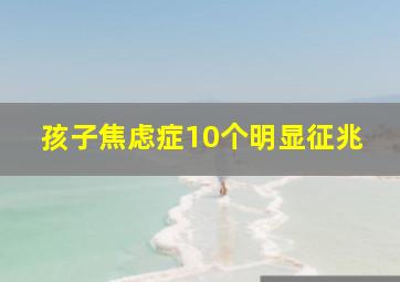 孩子焦虑症10个明显征兆