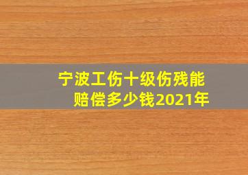 宁波工伤十级伤残能赔偿多少钱2021年