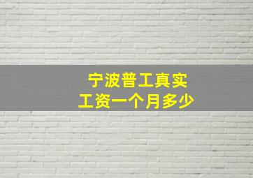 宁波普工真实工资一个月多少