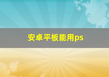 安卓平板能用ps