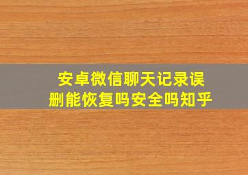 安卓微信聊天记录误删能恢复吗安全吗知乎