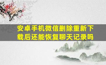 安卓手机微信删除重新下载后还能恢复聊天记录吗