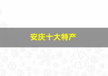 安庆十大特产