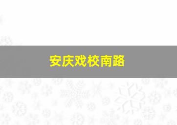 安庆戏校南路