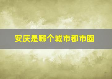 安庆是哪个城市都市圈