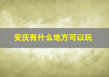 安庆有什么地方可以玩