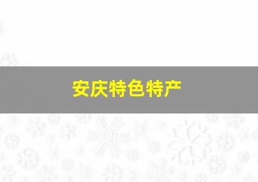 安庆特色特产