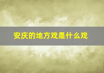 安庆的地方戏是什么戏