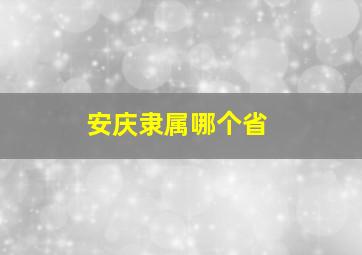 安庆隶属哪个省