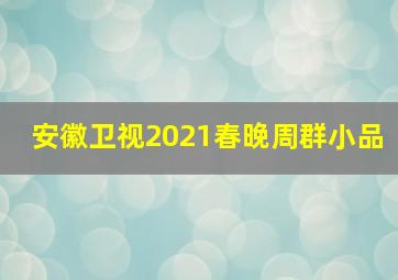 安徽卫视2021春晚周群小品