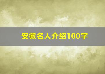 安徽名人介绍100字