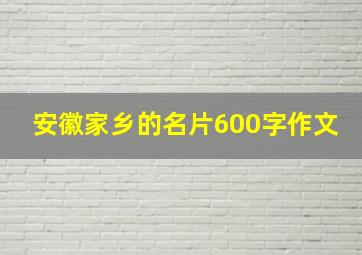 安徽家乡的名片600字作文