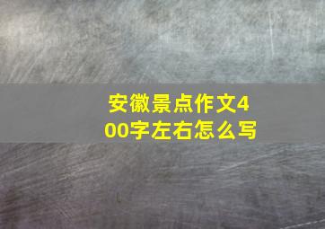 安徽景点作文400字左右怎么写