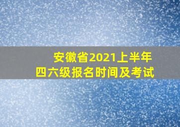 安徽省2021上半年四六级报名时间及考试