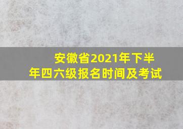 安徽省2021年下半年四六级报名时间及考试