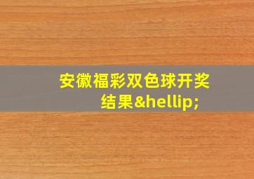 安徽福彩双色球开奖结果…