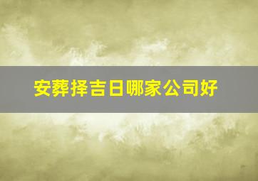 安葬择吉日哪家公司好