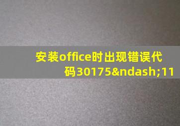 安装office时出现错误代码30175–11