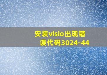 安装visio出现错误代码3024-44