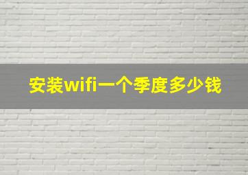 安装wifi一个季度多少钱