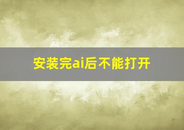 安装完ai后不能打开